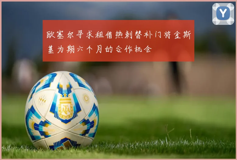 欧塞尔寻求租借热刺替补门将金斯基为期六个月的合作机会
