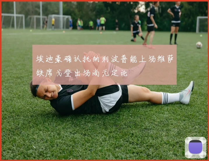 埃迪豪确认托纳利波普能上场维萨缺席戈登出场尚无定论